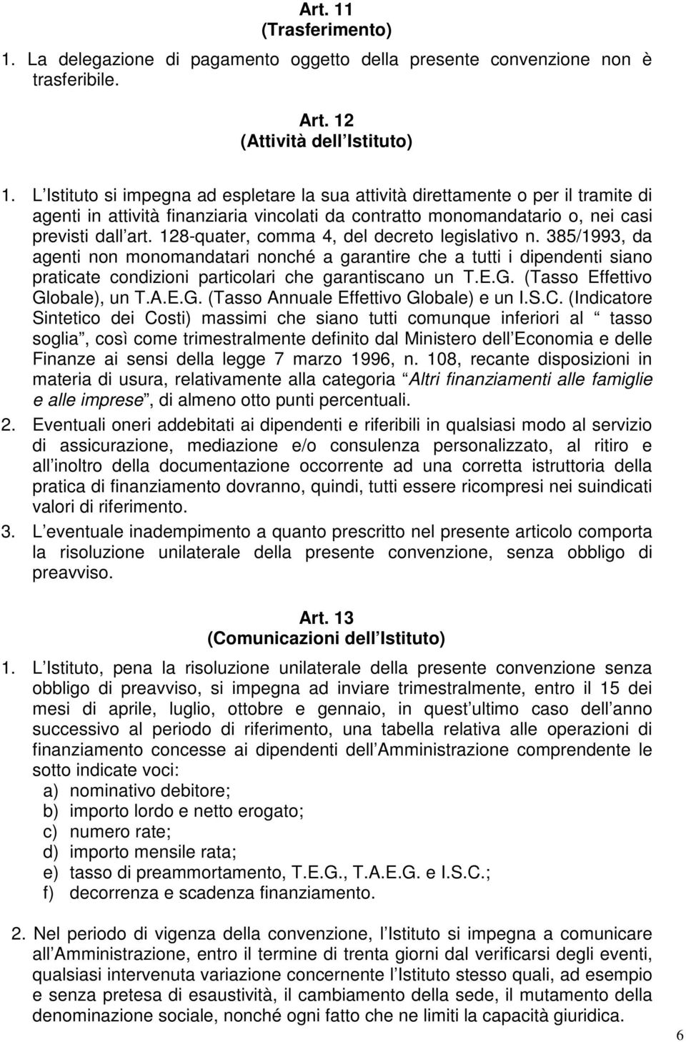 128-quater, comma 4, del decreto legislativo n. 385/1993, da agenti non monomandatari nonché a garantire che a tutti i dipendenti siano praticate condizioni particolari che garantiscano un T.E.G.