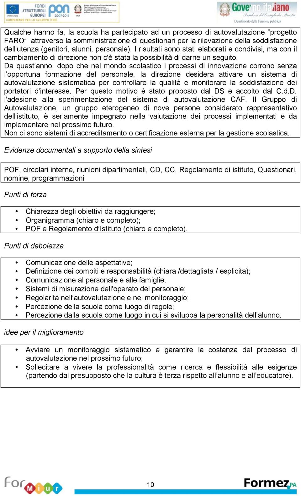 Da qust anno, dopo ch nl mondo scolastico i procssi di innovazion corrono snza l opportuna formazion dl prsonal, la dirzion dsidra attivar un sistma di autovalutazion sistmatica pr controllar la