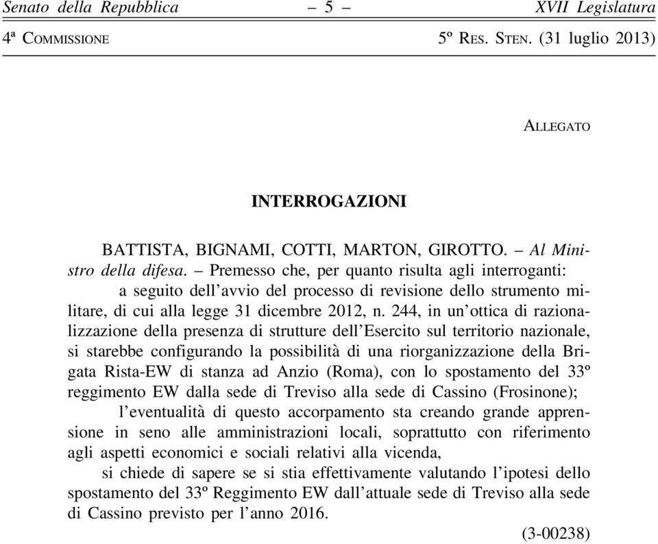 244, in un ottica di razionalizzazione della presenza di strutture dell Esercito sul territorio nazionale, si starebbe configurando la possibilità di una riorganizzazione della Brigata Rista-EW di