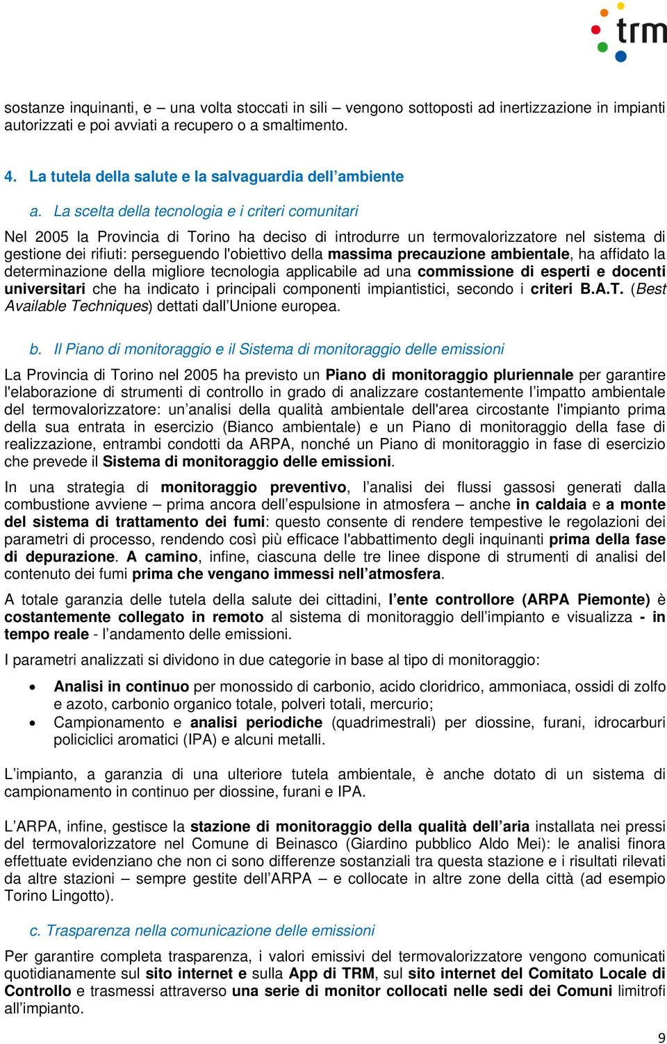 La scelta della tecnologia e i criteri comunitari Nel 2005 la Provincia di Torino ha deciso di introdurre un termovalorizzatore nel sistema di gestione dei rifiuti: perseguendo l'obiettivo della