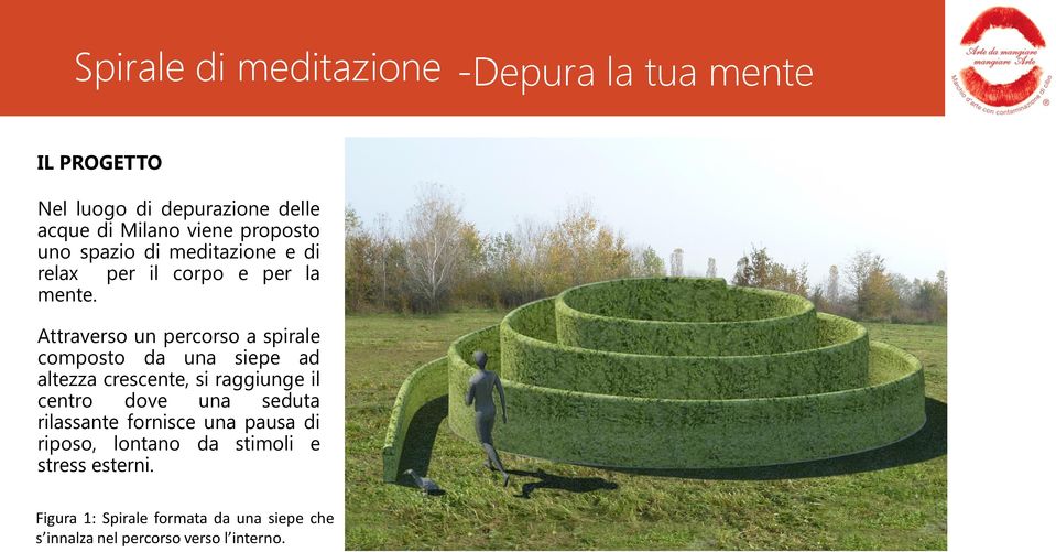 Attraverso un percorso a spirale composto da una siepe ad altezza crescente, si raggiunge il centro dove una