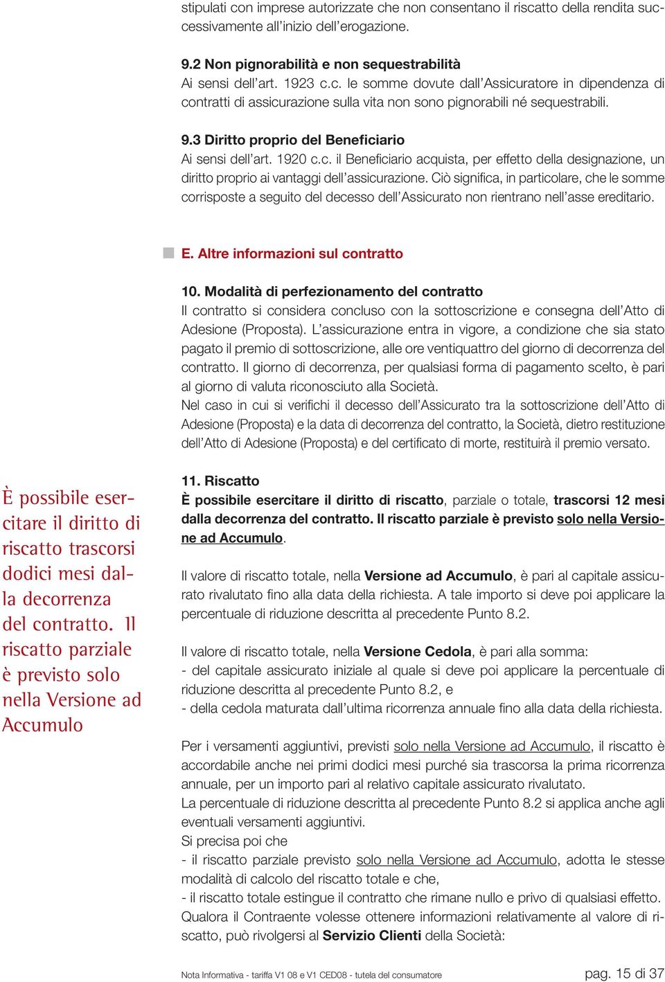 Ciò signifi ca, in particolare, che le somme corrisposte a seguito del decesso dell Assicurato non rientrano nell asse ereditario. E. Altre informazioni sul contratto 10.