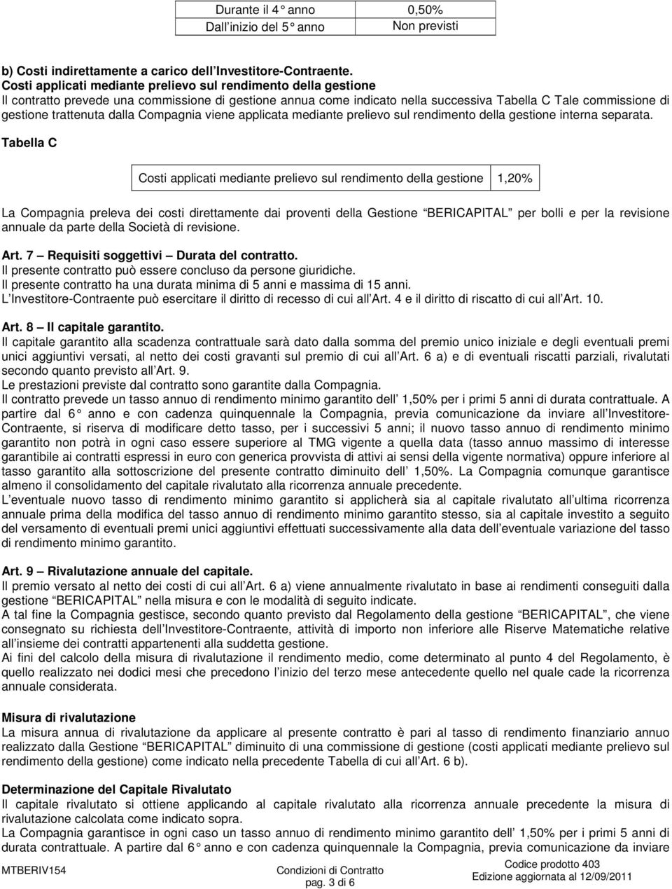 dalla Compagnia viene applicata mediante prelievo sul rendimento della gestione interna separata.