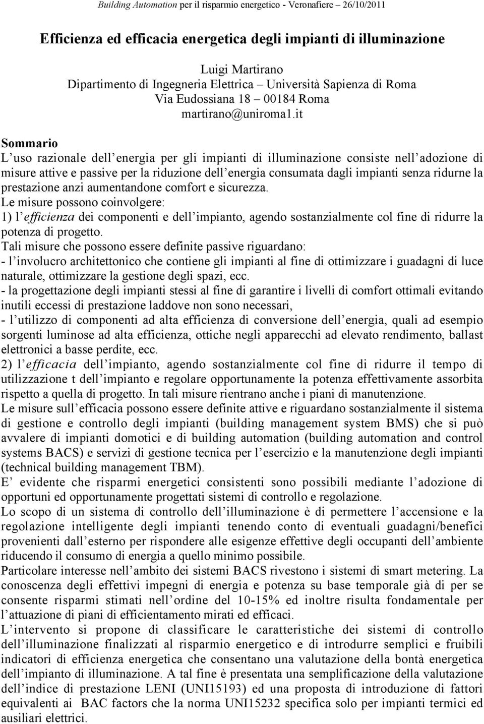 anzi aumentandone comfort e sicurezza. Le misure possono coinvolgere: 1) l efficienza dei componenti e dell impianto, agendo sostanzialmente col fine di ridurre la potenza di progetto.