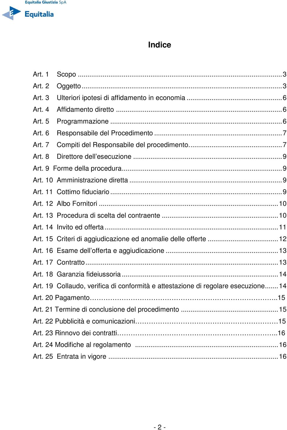 .. 9 Art. 12 Albo Fornitori... 10 Art. 13 Procedura di scelta del contraente... 10 Art. 14 Invito ed offerta... 11 Art. 15 Criteri di aggiudicazione ed anomalie delle offerte... 12 Art.