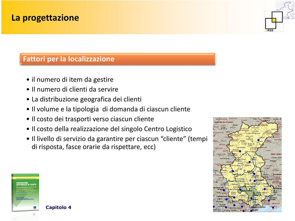 costo dei trasporti verso ciascun cliente Il costo della realizzazione del singolo Centro Logistico Il