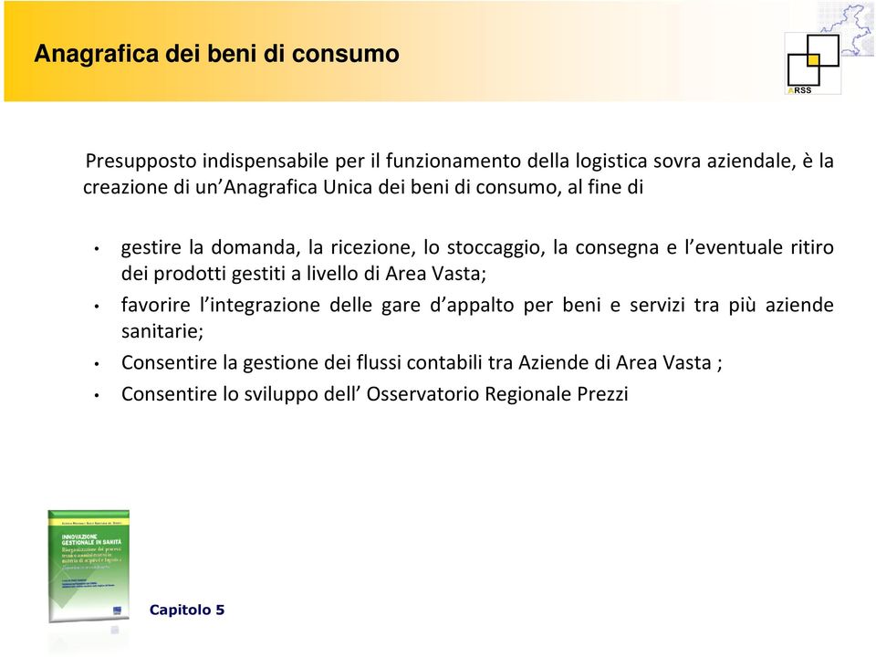 prodotti gestiti a livello di Area Vasta; favorire l integrazione delle gare d appalto per beni e servizi tra più aziende sanitarie;