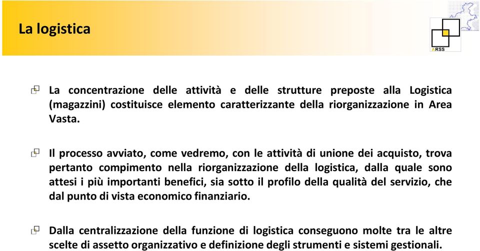 Il processo avviato, come vedremo, con le attività di unione dei acquisto, trova pertanto compimento nella riorganizzazione della logistica, dalla quale