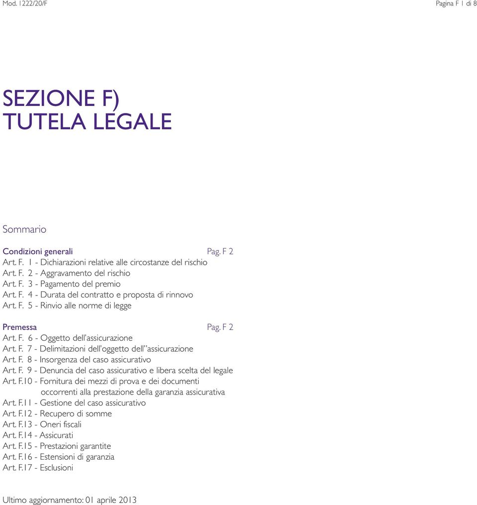 F. 8 - Insorgenza del caso assicurativo Art. F. 9 - Denuncia del caso assicurativo e libera scelta del legale Art. F.10 - Fornitura dei mezzi di prova e dei documenti occorrenti alla prestazione della garanzia assicurativa Art.