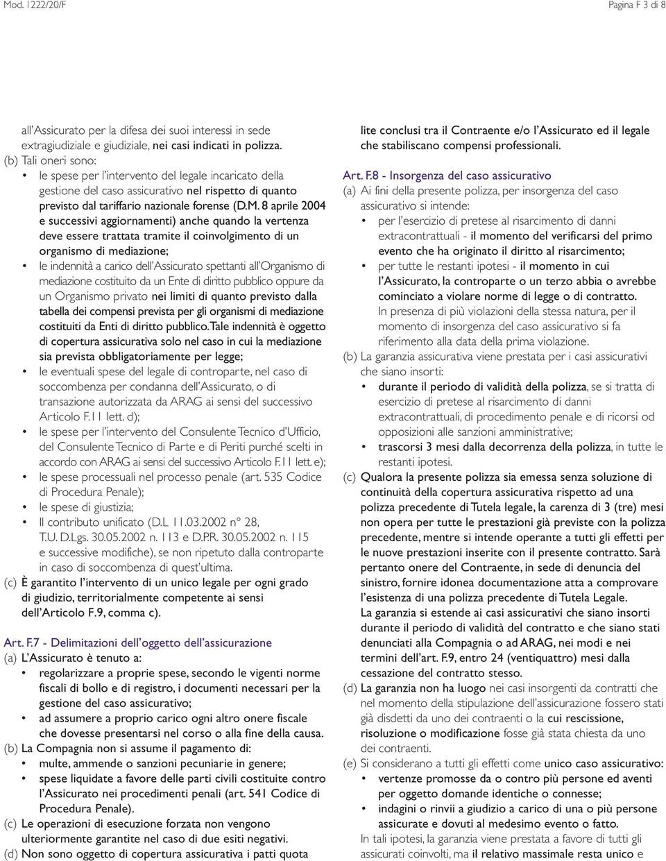 8 aprile 2004 e successivi aggiornamenti) anche quando la vertenza deve essere trattata tramite il coinvolgimento di un organismo di mediazione; le indennità a carico dell Assicurato spettanti all