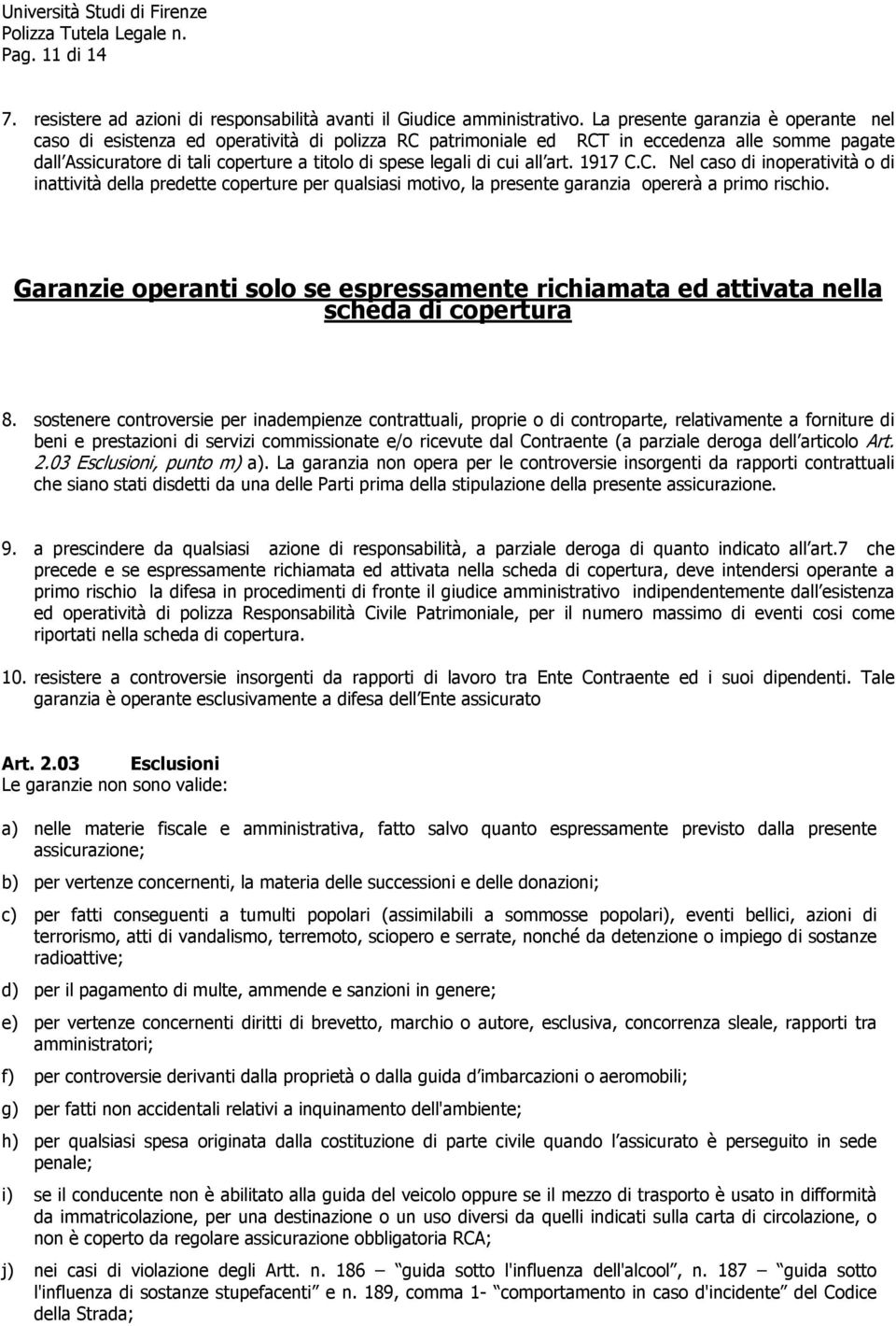 cui all art. 1917 C.C. Nel caso di inoperatività o di inattività della predette coperture per qualsiasi motivo, la presente garanzia opererà a primo rischio.