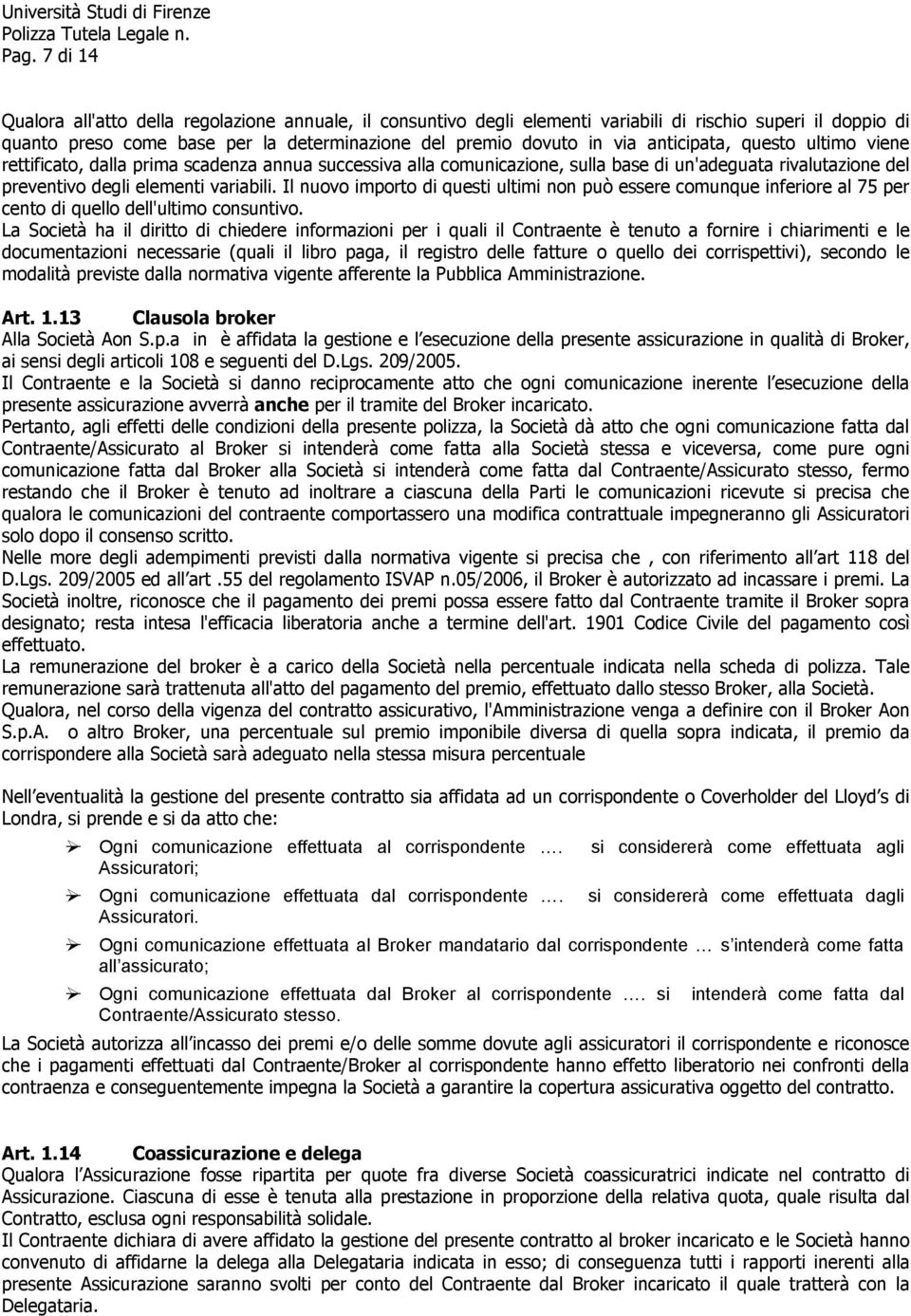 Il nuovo importo di questi ultimi non può essere comunque inferiore al 75 per cento di quello dell'ultimo consuntivo.