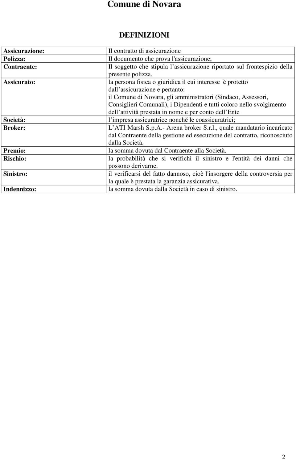 la persona fisica o giuridica il cui interesse è protetto dall assicurazione e pertanto: il Comune di Novara, gli amministratori (Sindaco, Assessori, Consiglieri Comunali), i Dipendenti e tutti