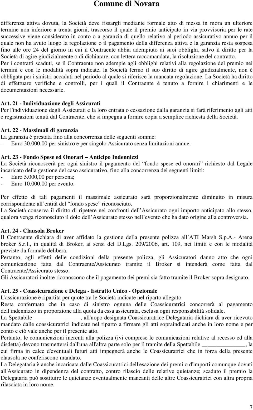 differenza attiva e la garanzia resta sospesa fino alle ore 24 del giorno in cui il Contraente abbia adempiuto ai suoi obblighi, salvo il diritto per la Società di agire giudizialmente o di