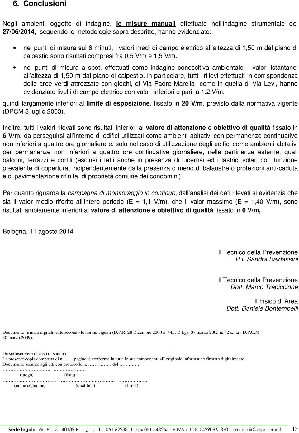 nei punti di misura a spot, effettuati come indagine conoscitiva ambientale, i valori istantanei all altezza di 1,50 m dal piano di calpestio, in particolare, tutti i rilievi effettuati in