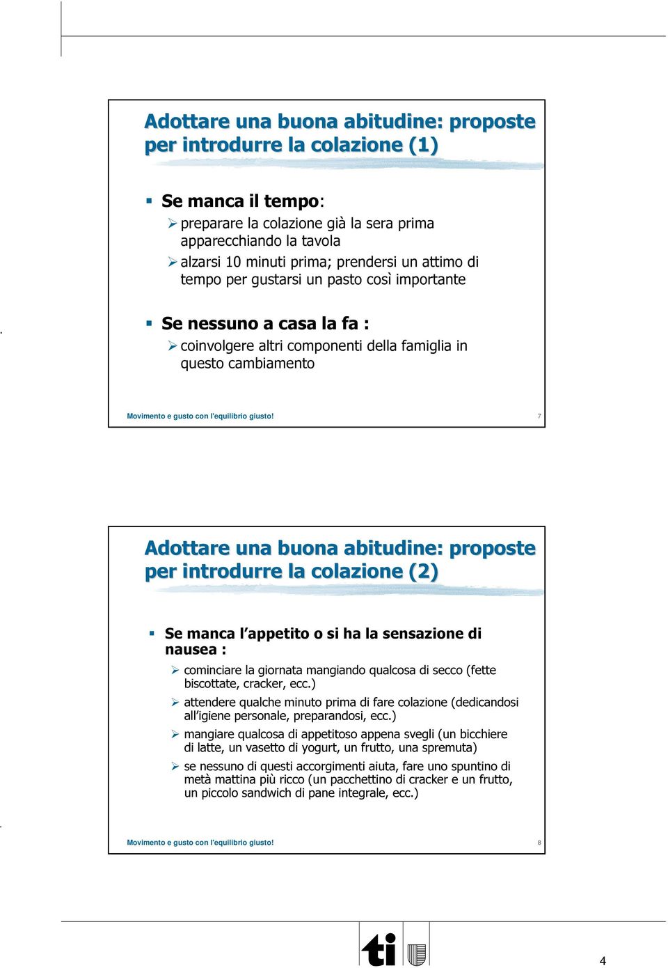 introdurre la colazione (2) Se manca l appetito o si ha la sensazione di nausea : cominciare la giornata mangiando qualcosa di secco (fette biscottate, cracker, ecc.