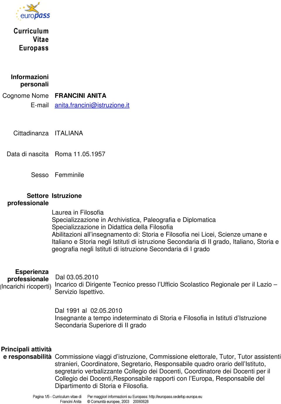 insegnamento di: Storia e Filosofia nei Licei, Scienze umane e Italiano e Storia negli Istituti di istruzione Secondaria di II grado, Italiano, Storia e geografia negli Istituti di istruzione