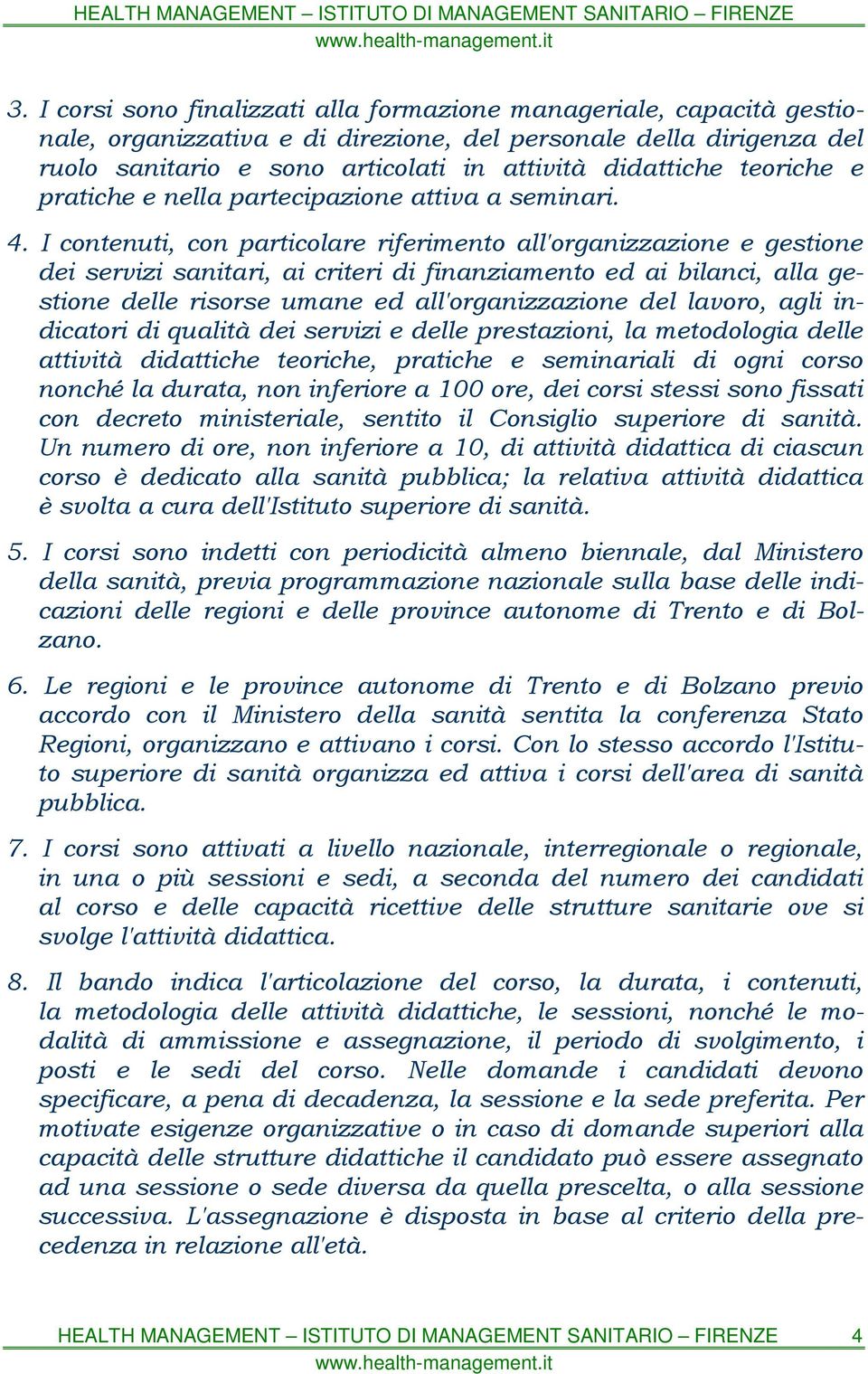 I contenuti, con particolare riferimento all'organizzazione e gestione dei servizi sanitari, ai criteri di finanziamento ed ai bilanci, alla gestione delle risorse umane ed all'organizzazione del