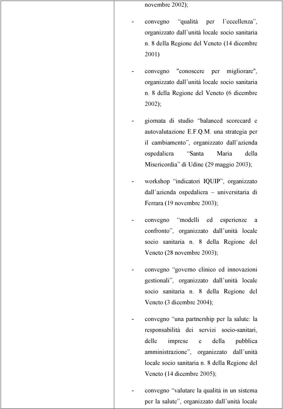 8 della Regione del Veneto (6 dicembre 2002); - giornata di studio balanced scorecard e autovalutazione E.F.Q.M.