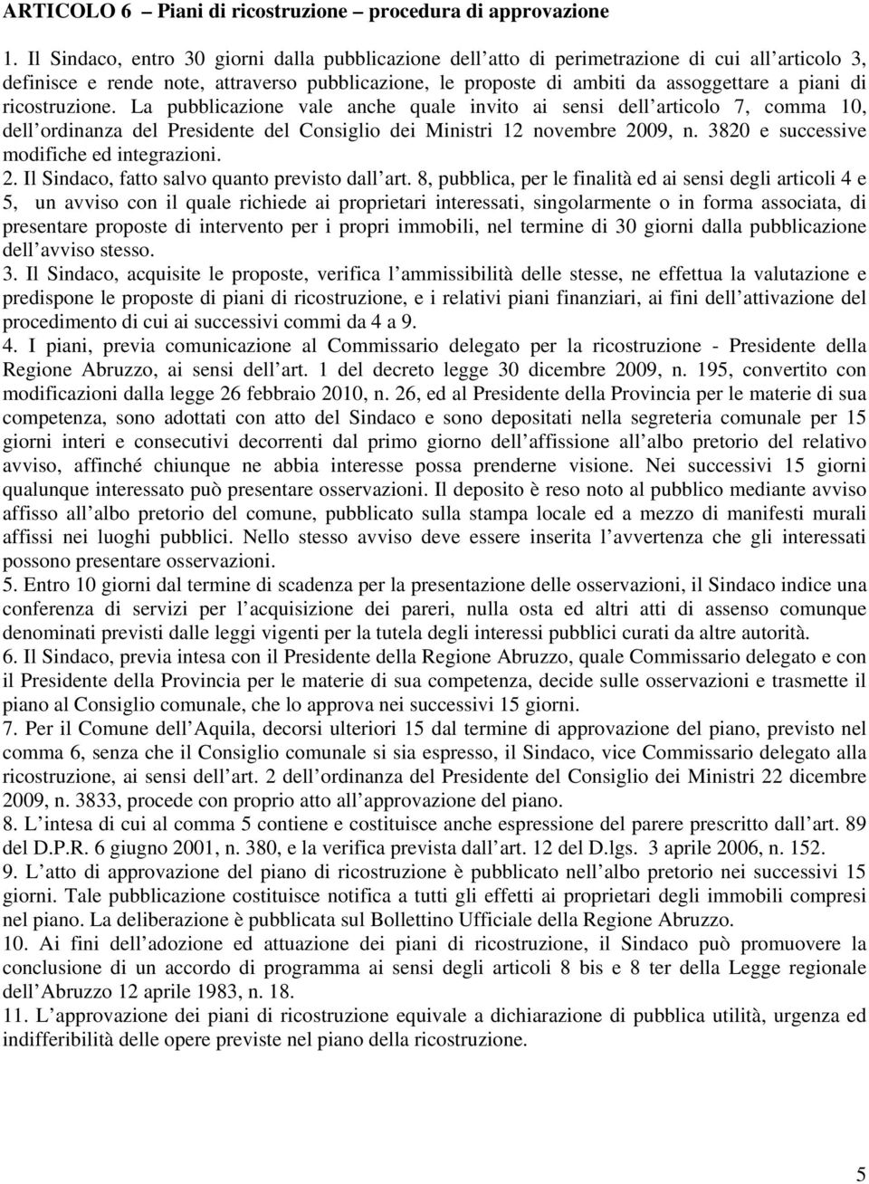 ricostruzione. La pubblicazione vale anche quale invito ai sensi dell articolo 7, comma 10, dell ordinanza del Presidente del Consiglio dei Ministri 12 novembre 2009, n.