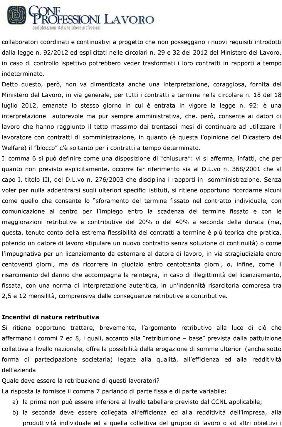 Detto questo, però, non va dimenticata anche una interpretazione, coraggiosa, fornita del Ministero del Lavoro, in via generale, per tutti i contratti a termine nella circolare n.