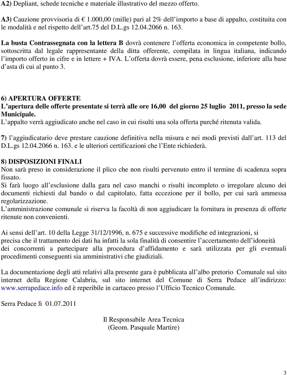 La busta Contrassegnata con la lettera B dovrà contenere l offerta economica in competente bollo, sottoscritta dal legale rappresentante della ditta offerente, compilata in lingua italiana, indicando