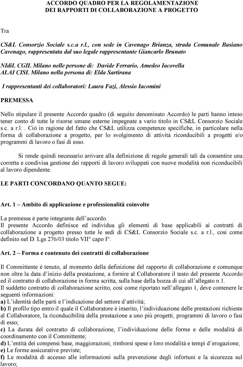 , con sede in Cavenago Brianza, strada Comunale Basiano Cavenago, rappresentata dal suo legale rappresentante Giancarlo Brunato NIdiL CGIL Milano nelle persone di: Davide Ferrario, Amedeo Iacovella