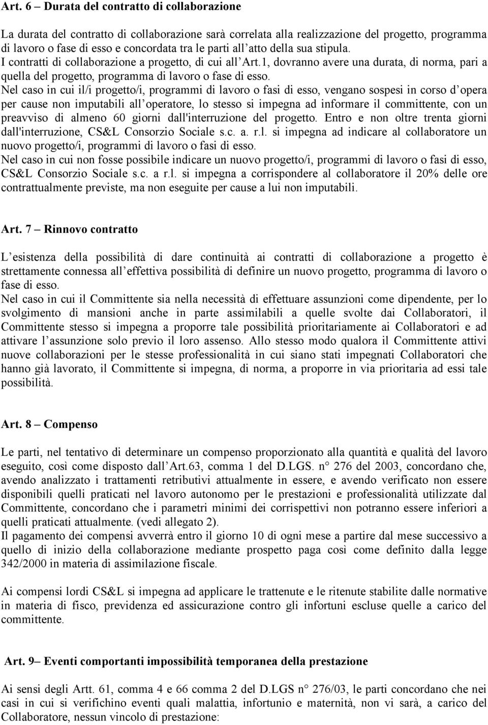 Nel caso in cui il/i progetto/i, programmi di lavoro o fasi di esso, vengano sospesi in corso d opera per cause non imputabili all operatore, lo stesso si impegna ad informare il committente, con un