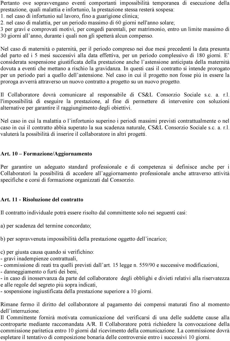 nel caso di malattia, per un periodo massimo di 60 giorni nell'anno solare; 3 per gravi e comprovati motivi, per congedi parentali, per matrimonio, entro un limite massimo di 30 giorni all anno,