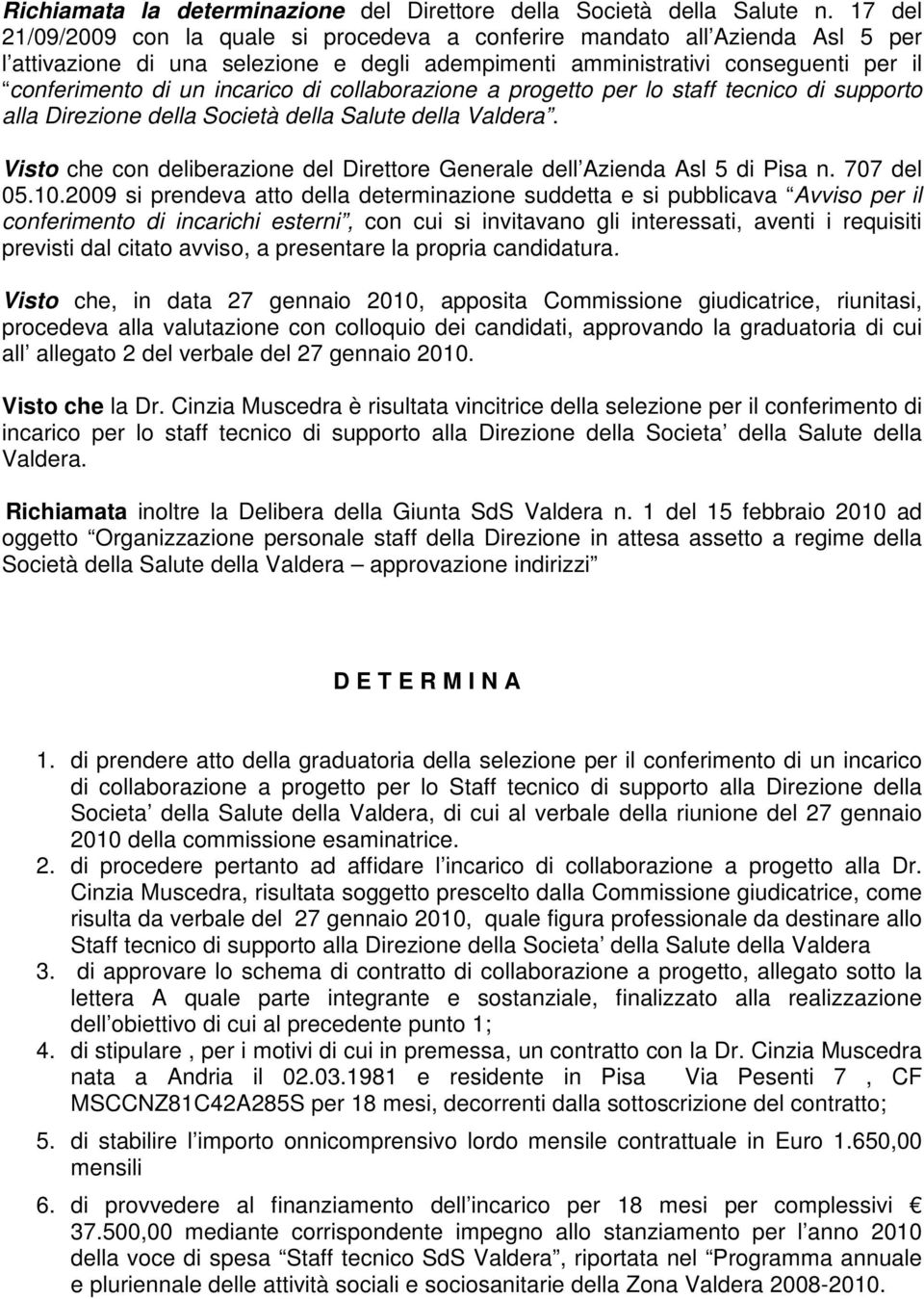 di collaborazione a progetto per lo staff tecnico di supporto alla Direzione della Società della Salute della Valdera. Visto che con deliberazione del Direttore Generale dell Azienda Asl 5 di Pisa n.