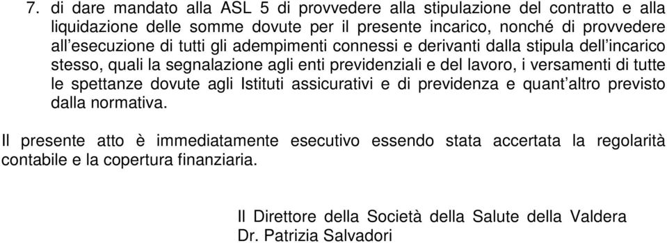 lavoro, i versamenti di tutte le spettanze dovute agli Istituti assicurativi e di previdenza e quant altro previsto dalla normativa.