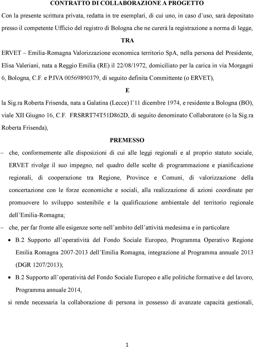 domiciliato per la carica in via Morgagni 6, Bologna, C.F. e P.IVA 00569890379, di seguito definita Committente (o ERVET), E la Sig.