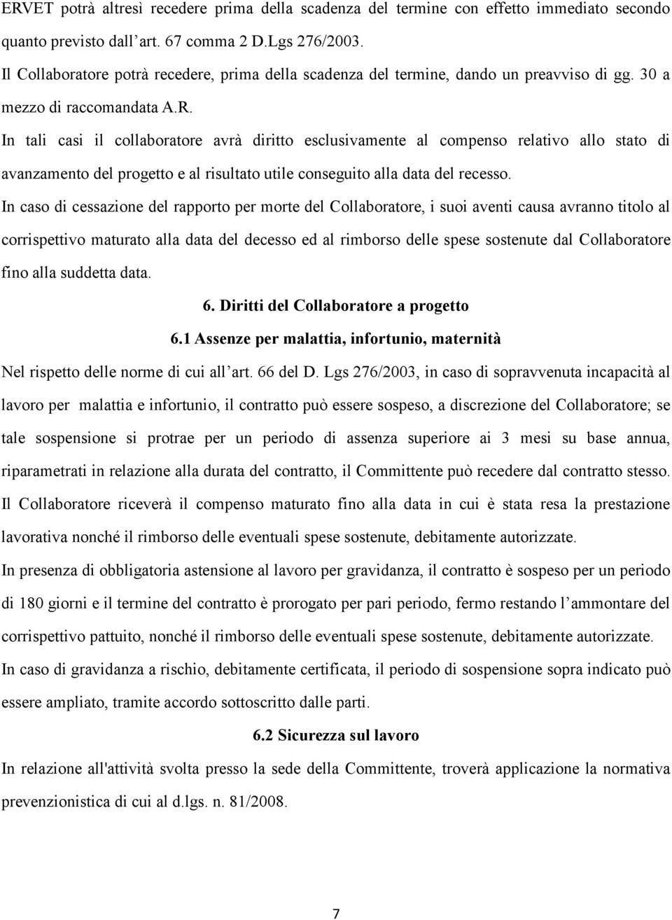 In tali casi il collaboratore avrà diritto esclusivamente al compenso relativo allo stato di avanzamento del progetto e al risultato utile conseguito alla data del recesso.