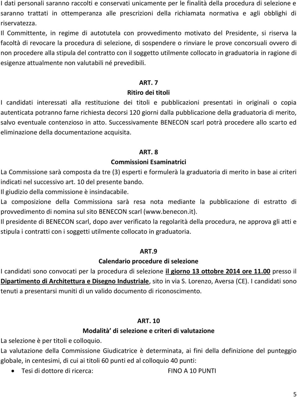 Il Committente, in regime di autotutela con provvedimento motivato del Presidente, si riserva la facoltà di revocare la procedura di selezione, di sospendere o rinviare le prove concorsuali ovvero di