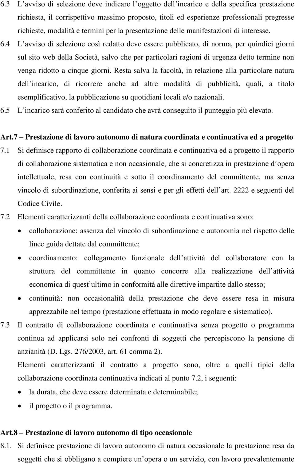 4 L avviso di selezione così redatto deve essere pubblicato, di norma, per quindici giorni sul sito web della Società, salvo che per particolari ragioni di urgenza detto termine non venga ridotto a