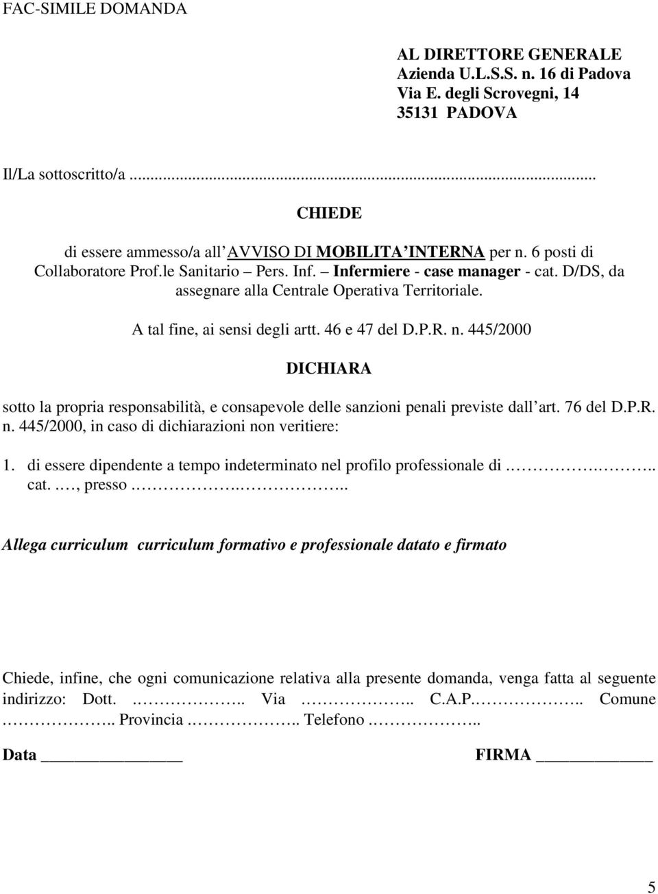 445/2000 DICHIARA sotto la propria responsabilità, e consapevole delle sanzioni penali previste dall art. 76 del D.P.R. n. 445/2000, in caso di dichiarazioni non veritiere: 1.