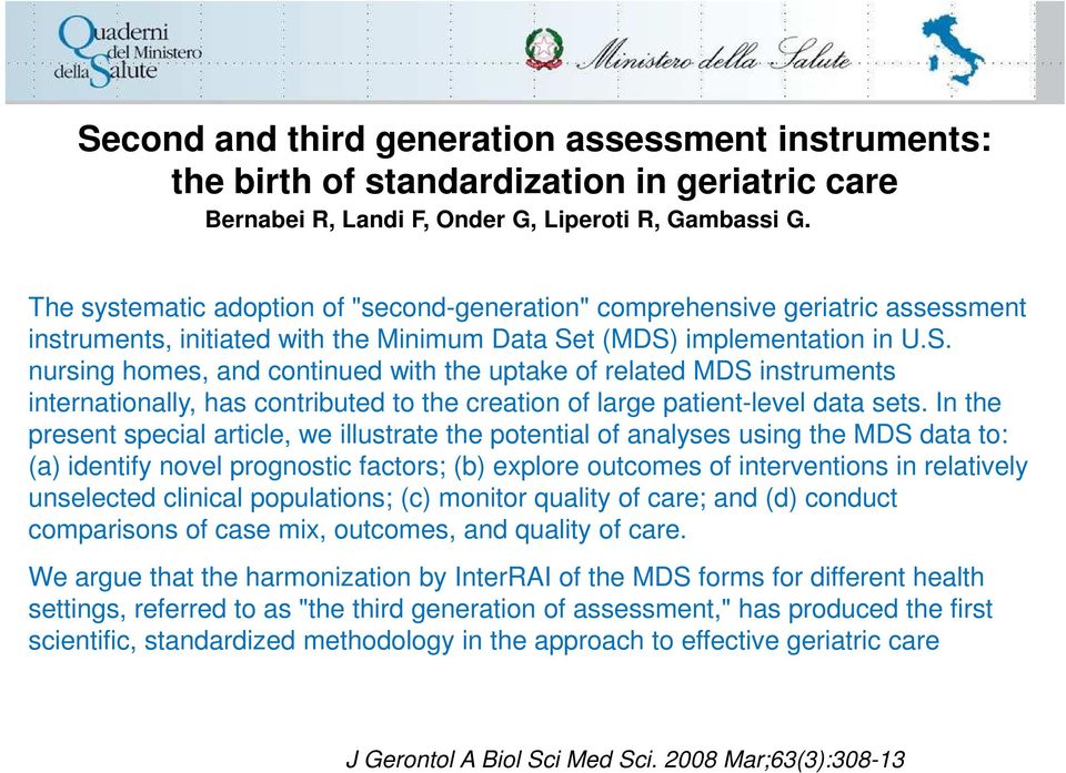 t (MDS) implementation in U.S. nursing homes, and continued with the uptake of related MDS instruments internationally, has contributed to the creation of large patient-level data sets.