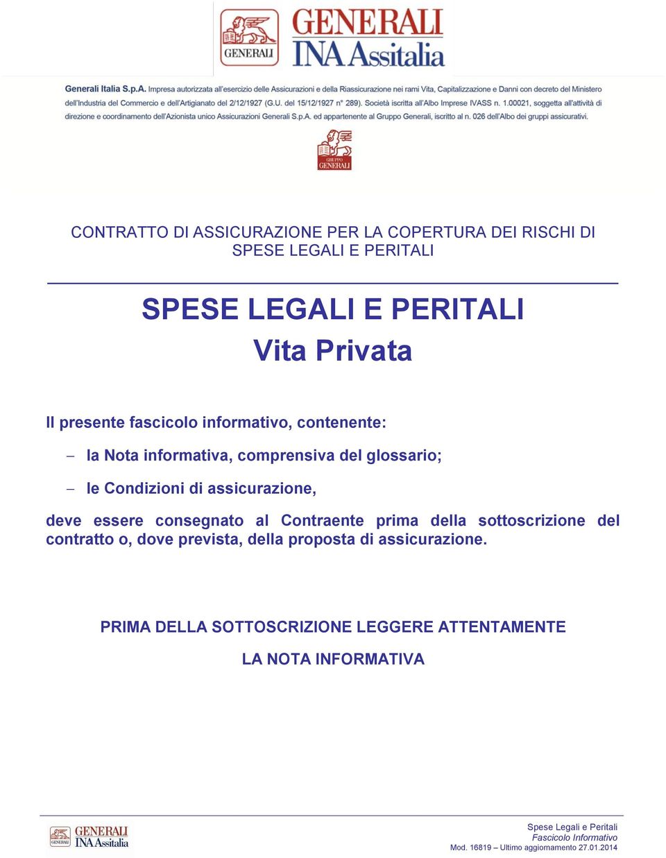 consegnato al Contraente prima della sottoscrizione del contratto o, dove prevista, della proposta di assicurazione.