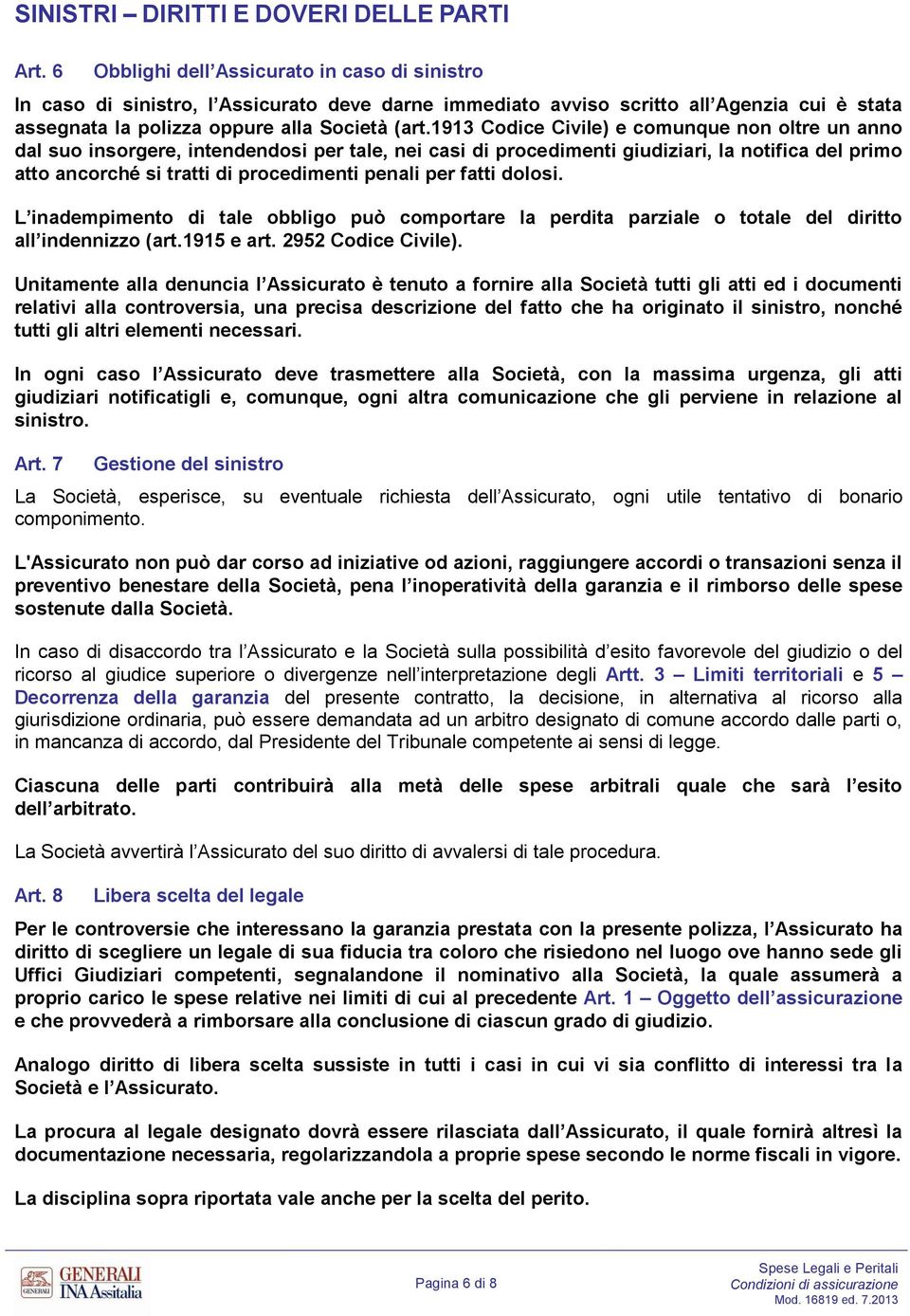 1913 Codice Civile) e comunque non oltre un anno dal suo insorgere, intendendosi per tale, nei casi di procedimenti giudiziari, la notifica del primo atto ancorché si tratti di procedimenti penali