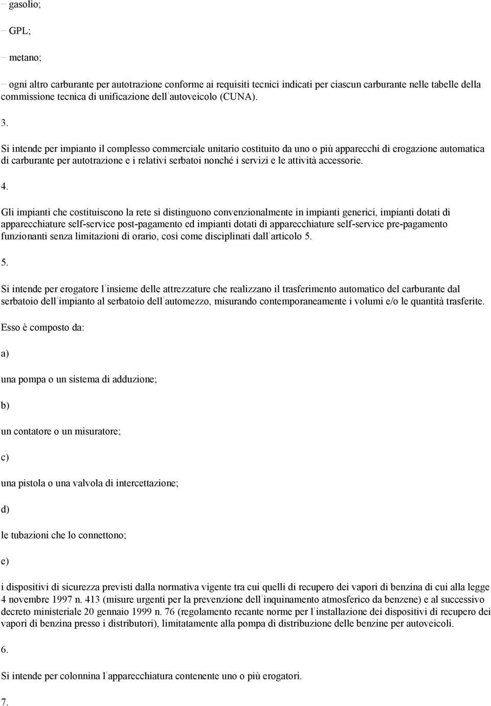 Si intende per impianto il complesso commerciale unitario costituito da uno o più apparecchi di erogazione automatica di carburante per autotrazione e i relativi serbatoi nonché i servizi e le