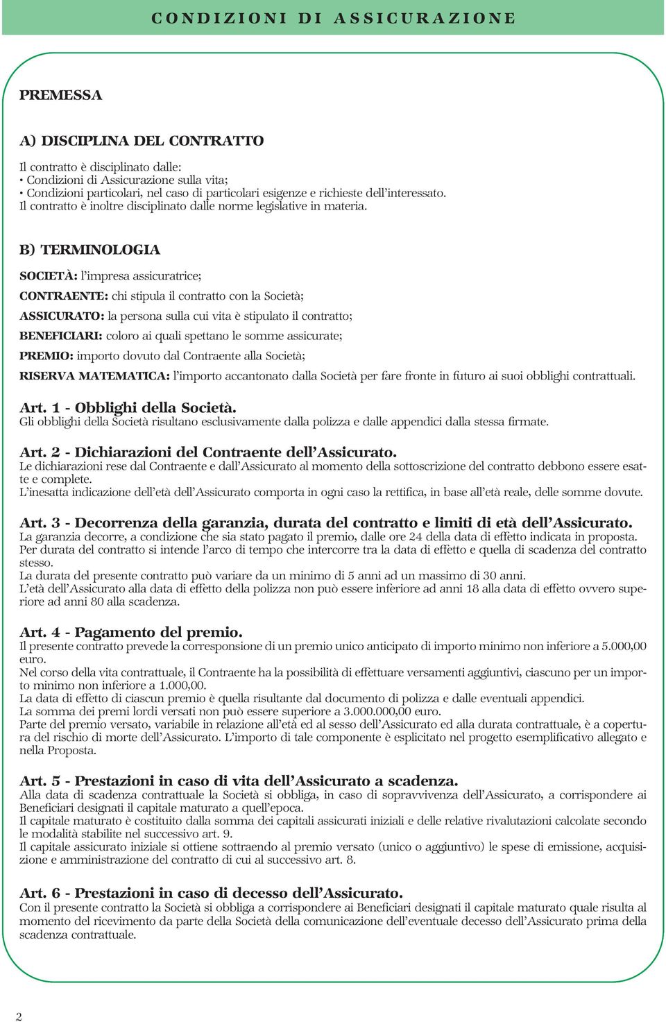 B) TERMINOLOGIA SOCIETÀ: l impresa assicuratrice; CONTRAENTE: chi stipula il contratto con la Società; ASSICURATO: la persona sulla cui vita è stipulato il contratto; BENEFICIARI: coloro ai quali