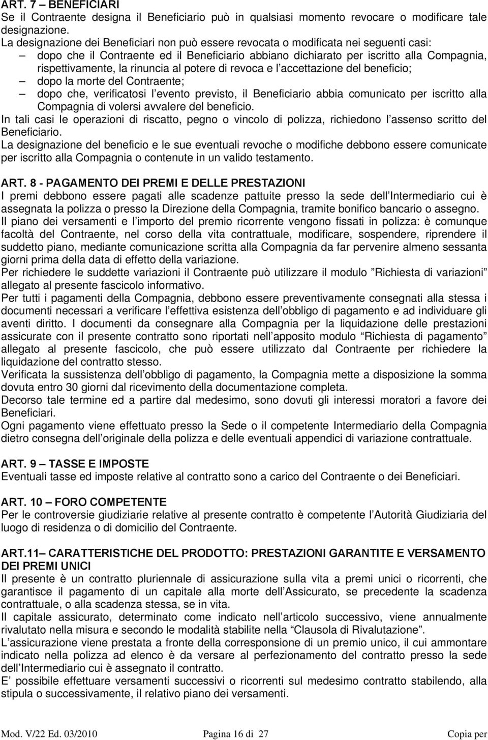 rinuncia al potere di revoca e l accettazione del beneficio; dopo la morte del Contraente; dopo che, verificatosi l evento previsto, il Beneficiario abbia comunicato per iscritto alla Compagnia di