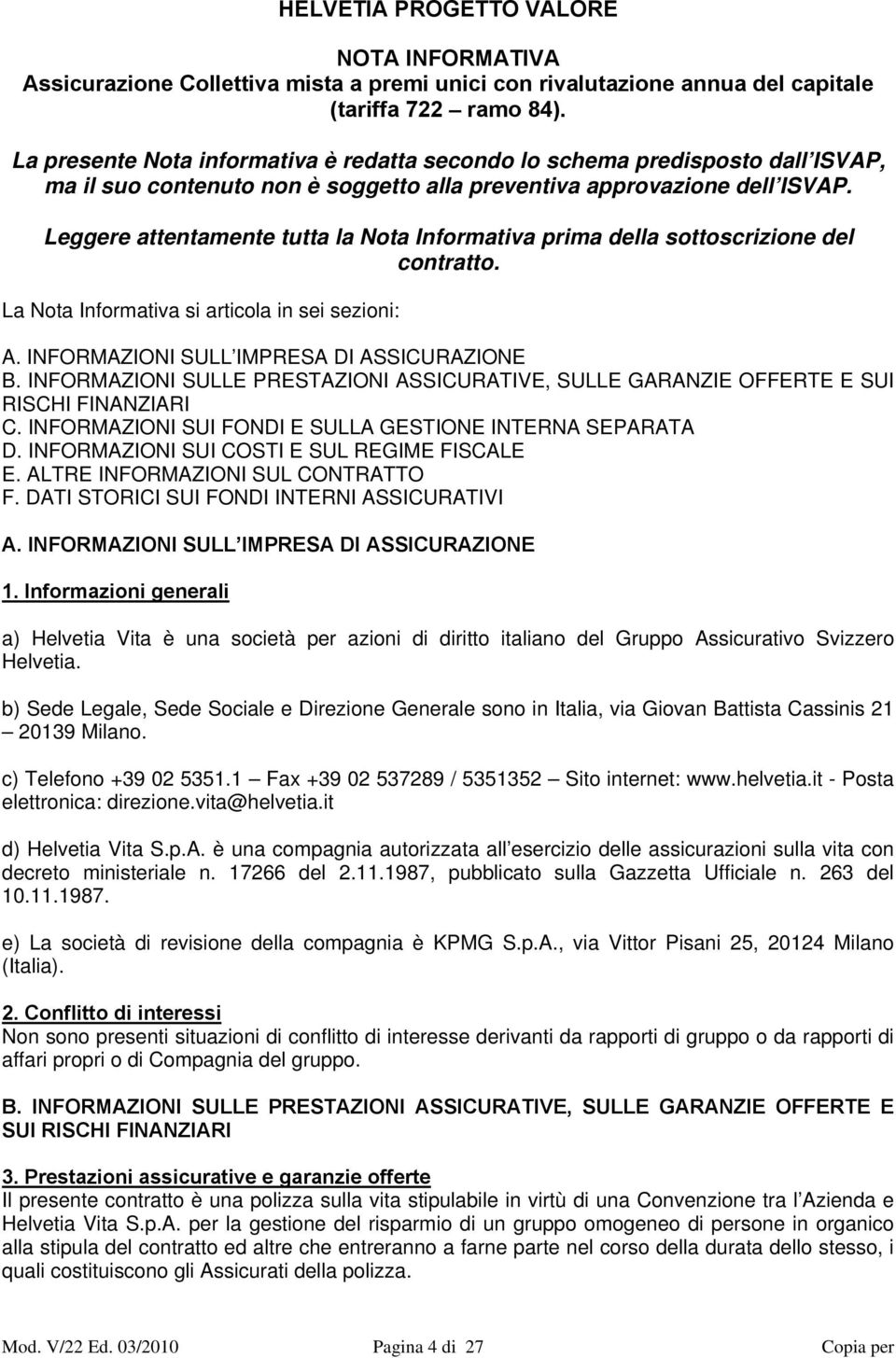 Leggere attentamente tutta la Nota Informativa prima della sottoscrizione del contratto. La Nota Informativa si articola in sei sezioni: A. INFORMAZIONI SULL IMPRESA DI ASSICURAZIONE B.