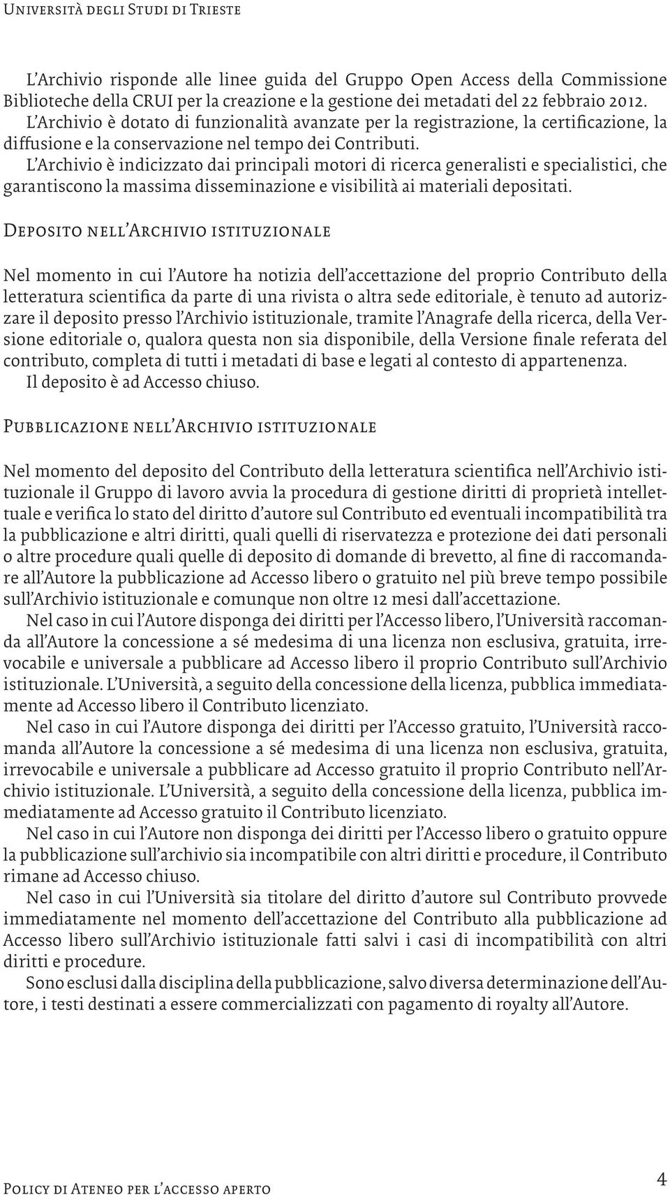 L Archivio è indicizzato dai principali motori di ricerca generalisti e specialistici, che garantiscono la massima disseminazione e visibilità ai materiali depositati.