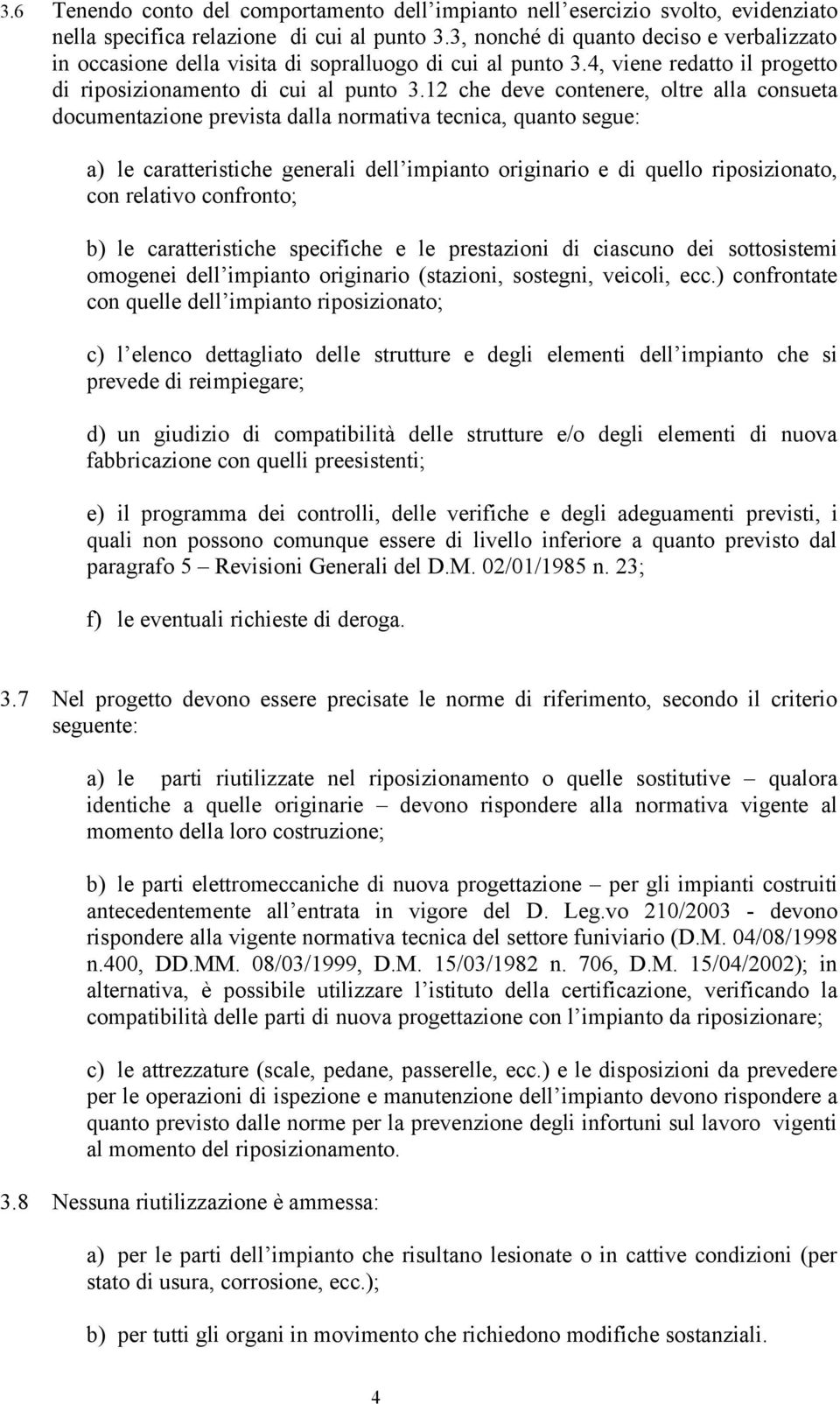 12 che deve contenere, oltre alla consueta documentazione prevista dalla normativa tecnica, quanto segue: a) le caratteristiche generali dell impianto originario e di quello riposizionato, con