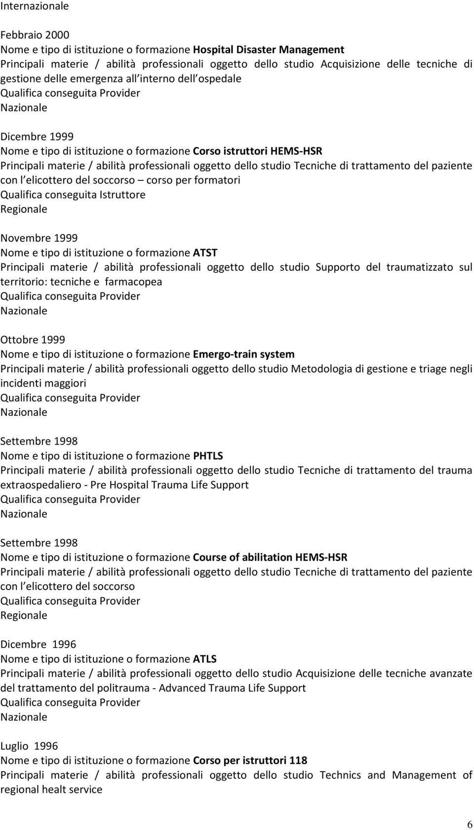 Tecniche di trattamento del paziente con l elicottero del soccorso corso per formatori Novembre 1999 Nome e tipo di istituzione o formazione ATST Principali materie / abilità professionali oggetto