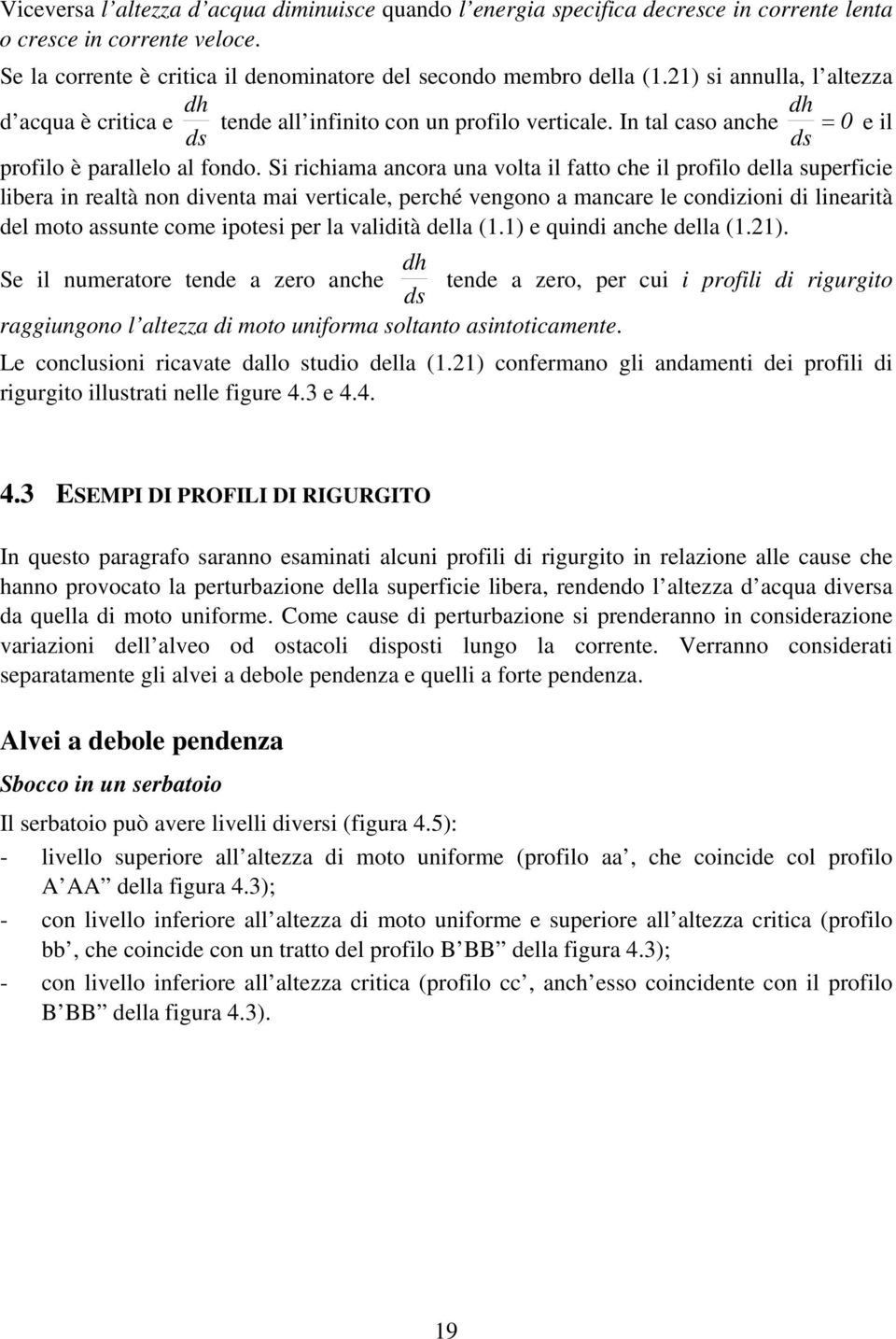 Si richiama ancora una volta il fatto che il profilo della superficie libera in realtà non diventa mai verticale, perché vengono a mancare le condizioni di linearità del moto assunte come ipotesi per