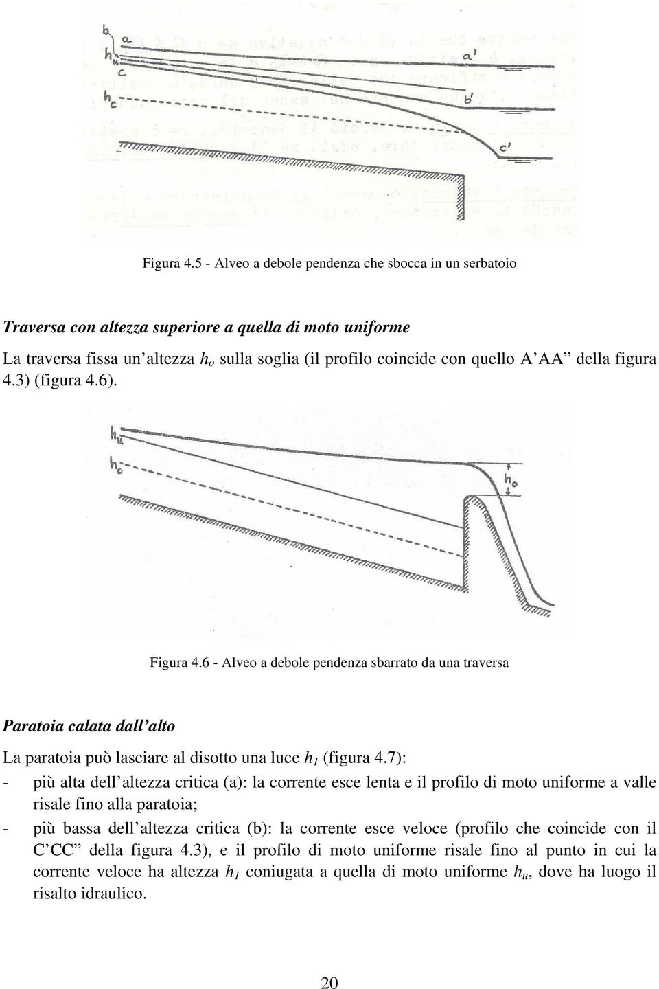 della figura 4.) (figura 4.6). 6 - Alveo a debole pendenza sbarrato da una traversa Paratoia calata dall alto La paratoia può lasciare al disotto una luce h (figura 4.