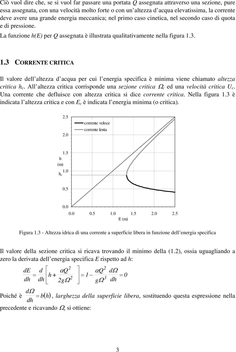 .. CORRENTE CRITICA Il valore dell altezza d acqua per cui l energia specifica è minima viene chiamato altezza critica h c.