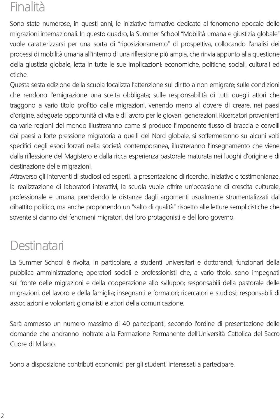 interno di una riflessione più ampia, che rinvia appunto alla questione della giustizia globale, letta in tutte le sue implicazioni: economiche, politiche, sociali, culturali ed etiche.